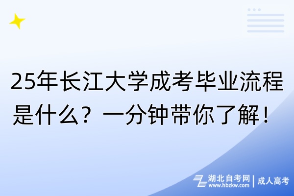 25年長江大學成考畢業(yè)流程是什么？一分鐘帶你了解！