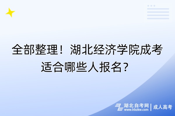 全部整理！湖北經(jīng)濟學院成考適合哪些人報名？