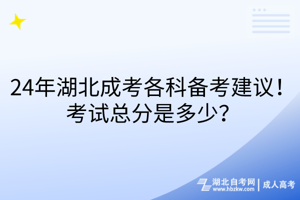 24年湖北成考各科備考建議！考試總分是多少？