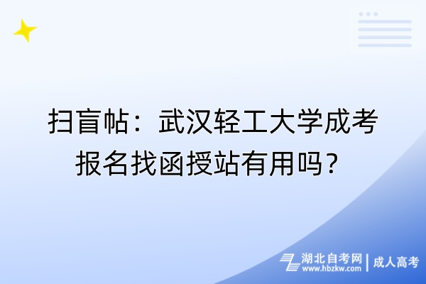 掃盲帖：武漢輕工大學(xué)成考報名找函授站有用嗎？