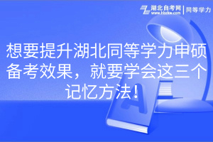 想要提升湖北同等學(xué)力申碩備考效果，就要學(xué)會這三個記憶方法！