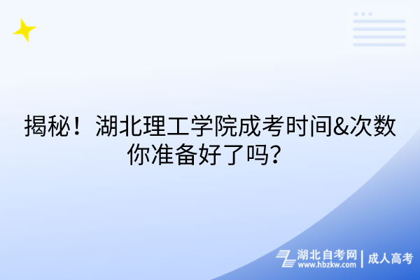 揭秘！湖北理工學(xué)院成考時(shí)間&次數(shù)，你準(zhǔn)備好了嗎？