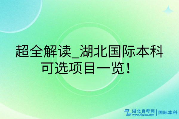 超全解讀_湖北國際本科可選項(xiàng)目一覽！