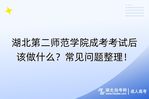 湖北第二師范學(xué)院成考考試后該做什么？常見問題整理