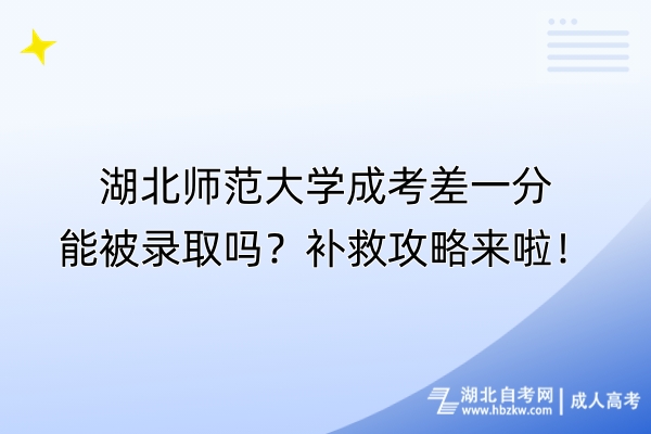 湖北師范大學(xué)成考差一分能被錄取嗎？補(bǔ)救攻略來(lái)啦！