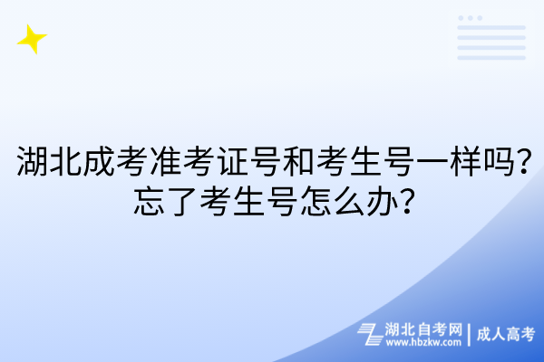 湖北成考準考證號和考生號一樣嗎？忘了考生號怎么辦？