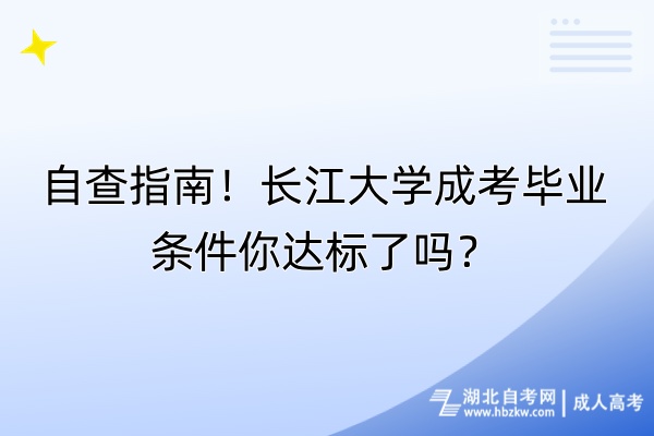 自查指南！長江大學(xué)成考畢業(yè)條件你達(dá)標(biāo)了嗎？