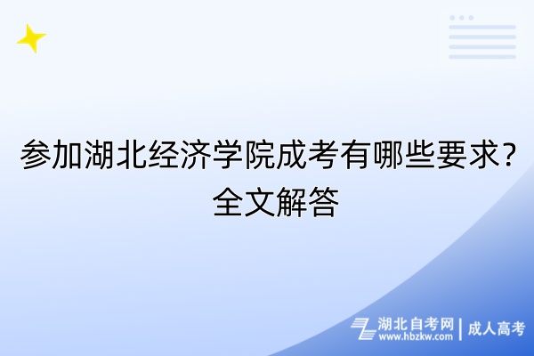 參加湖北經(jīng)濟(jì)學(xué)院成考有哪些要求？全文解答