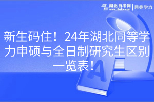 新生碼??！24年湖北同等學(xué)力申碩與全日制研究生區(qū)別一覽表！