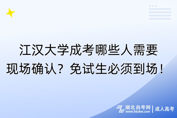 江漢大學(xué)成考哪些人需要現(xiàn)場確認(rèn)？免試生必須到場！