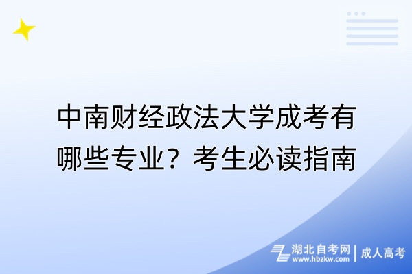 中南財(cái)經(jīng)政法大學(xué)成考有哪些專(zhuān)業(yè)？考生必讀指南