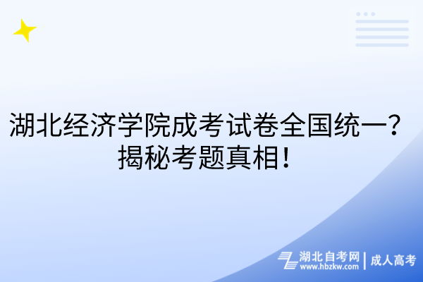 湖北經(jīng)濟學院成考試卷全國統(tǒng)一？揭秘考題真相！