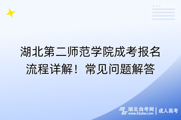 湖北第二師范學(xué)院成考報名流程詳解！常見問題解答