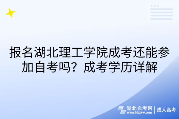 報名湖北理工學(xué)院成考還能參加自考嗎？成考學(xué)歷詳解