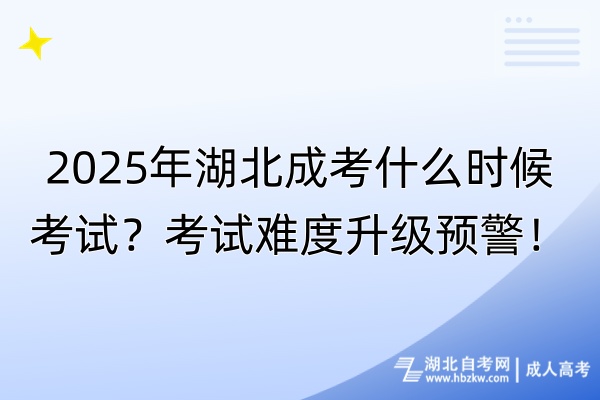 2025年湖北成考什么時候考試？考試難度升級預(yù)警！