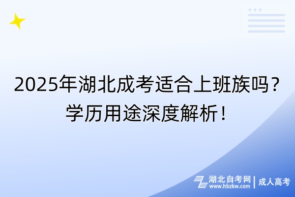 2025年湖北成考適合上班族嗎？學(xué)歷用途深度解析！