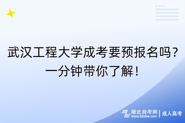 武漢工程大學(xué)成考要預(yù)報(bào)名嗎？一分鐘帶你了解！