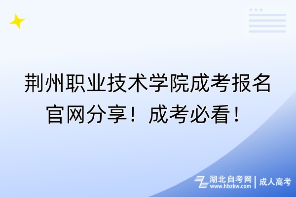 荊州職業(yè)技術(shù)學(xué)院成考報(bào)名官網(wǎng)分享！成考必看！