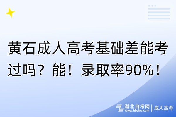 黃石成人高考基礎(chǔ)差能考過嗎？能！錄取率90%！