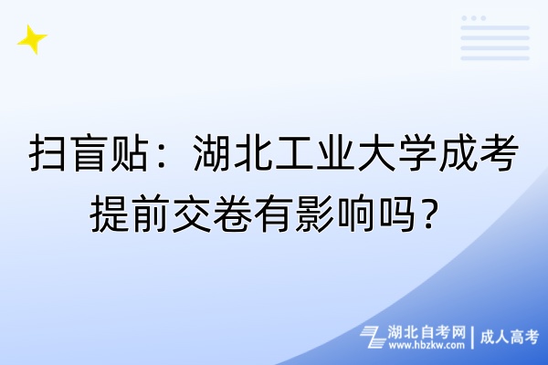 掃盲貼：湖北工業(yè)大學(xué)成考提前交卷有影響嗎？