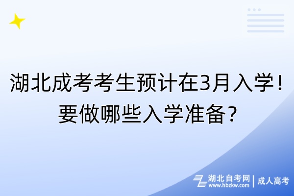 湖北成考考生預(yù)計(jì)在3月入學(xué)！要做哪些入學(xué)準(zhǔn)備？