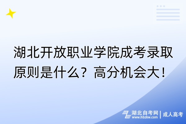 湖北開放職業(yè)學(xué)院成考錄取原則是什么？高分機(jī)會(huì)大！