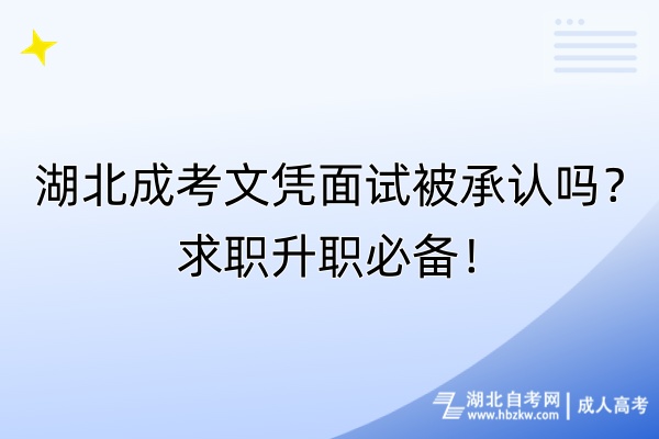 湖北成考文憑面試被承認(rèn)嗎？求職升職必備！