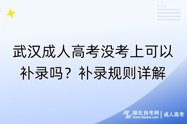 武漢成人高考沒考上可以補錄嗎？補錄規(guī)則詳解