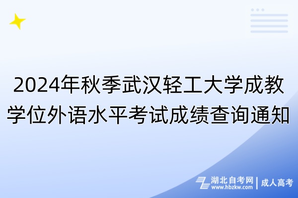 2024年秋季武漢輕工大學(xué)成教學(xué)位外語(yǔ)水平考試成績(jī)查詢通知