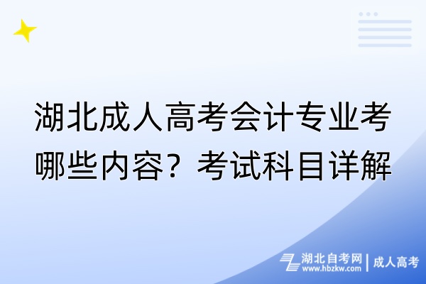 湖北成人高考會(huì)計(jì)專業(yè)考哪些內(nèi)容？考試科目詳解