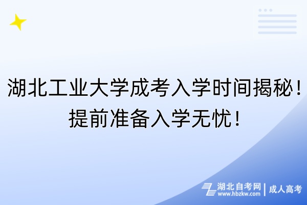 湖北工業(yè)大學(xué)成考入學(xué)時(shí)間揭秘！提前準(zhǔn)備入學(xué)無憂！