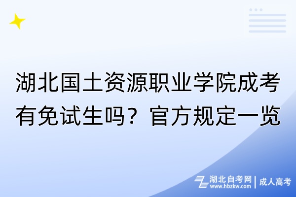 湖北國土資源職業(yè)學(xué)院成考有免試生嗎？官方規(guī)定一覽