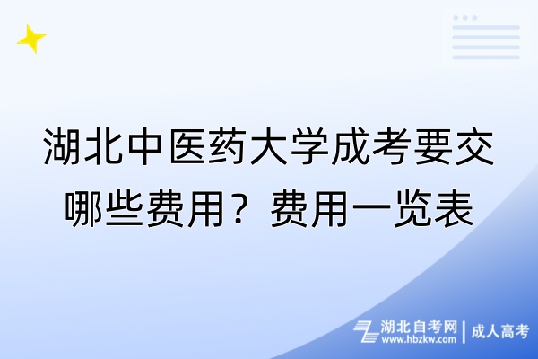 湖北中醫(yī)藥大學成考要交哪些費用？費用一覽表