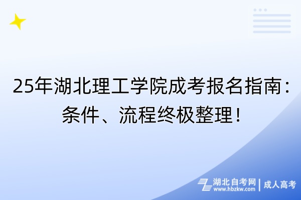 25年湖北理工學(xué)院成考報名指南：條件、流程終極整理！