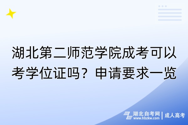 湖北第二師范學(xué)院成考可以考學(xué)位證嗎？申請要求一覽