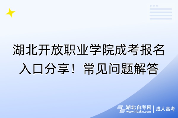 湖北開放職業(yè)學(xué)院成考報名入口分享！常見問題解答