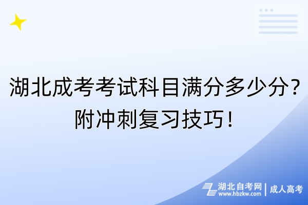 湖北成考考試科目滿分多少分？附?jīng)_刺復(fù)習(xí)技巧！