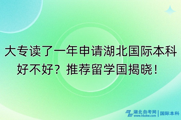 大專讀了一年申請湖北國際本科好不好？推薦留學國揭曉！