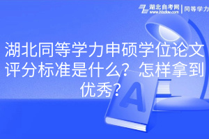 湖北同等學(xué)力申碩學(xué)位論文評分標(biāo)準(zhǔn)是什么？怎樣拿到優(yōu)秀？