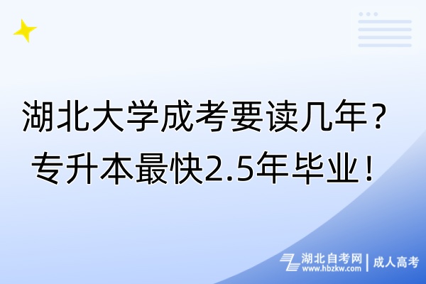 湖北大學成考要讀幾年？專升本最快2.5年畢業(yè)！