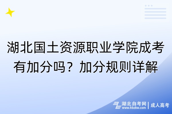 湖北國(guó)土資源職業(yè)學(xué)院成考有加分嗎？加分規(guī)則詳解