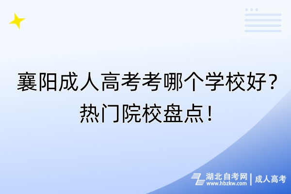 襄陽成人高考考哪個學校好？熱門院校盤點！