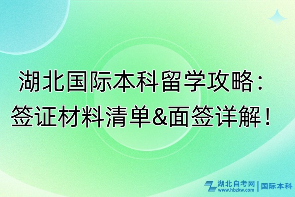 湖北國際本科留學(xué)攻略：簽證材料清單&面簽詳解！