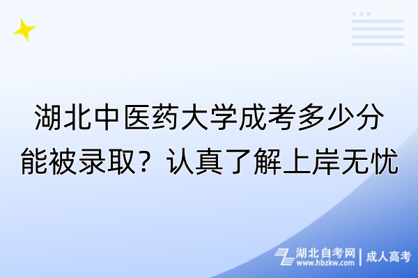 湖北中醫(yī)藥大學(xué)成考多少分能被錄??？認(rèn)真了解上岸無(wú)憂