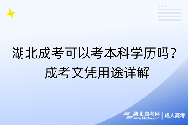 湖北成考可以考本科學(xué)歷嗎？成考文憑用途詳解