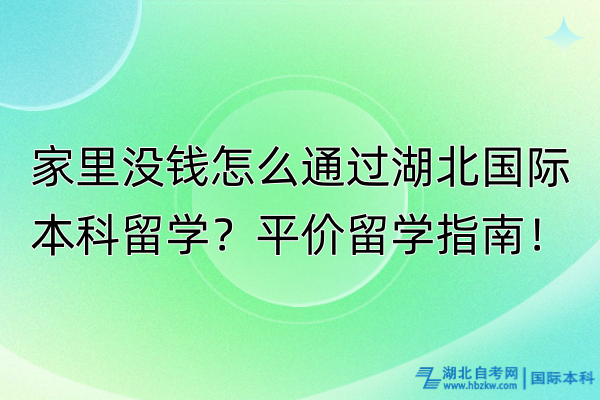 家里沒(méi)錢怎么通過(guò)湖北國(guó)際本科留學(xué)？平價(jià)留學(xué)指南！