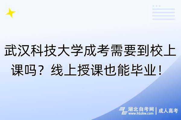 武漢科技大學(xué)成考需要到校上課嗎？線上授課也能畢業(yè)！