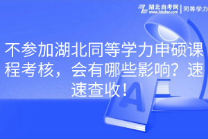 不參加湖北同等學(xué)力申碩課程考核，會有哪些影響？速速查收！