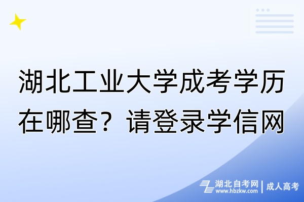 湖北工業(yè)大學(xué)成考學(xué)歷在哪查？請登錄學(xué)信網(wǎng)！