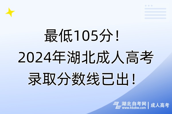 最低105分！2024年湖北成人高考錄取分?jǐn)?shù)線已出！